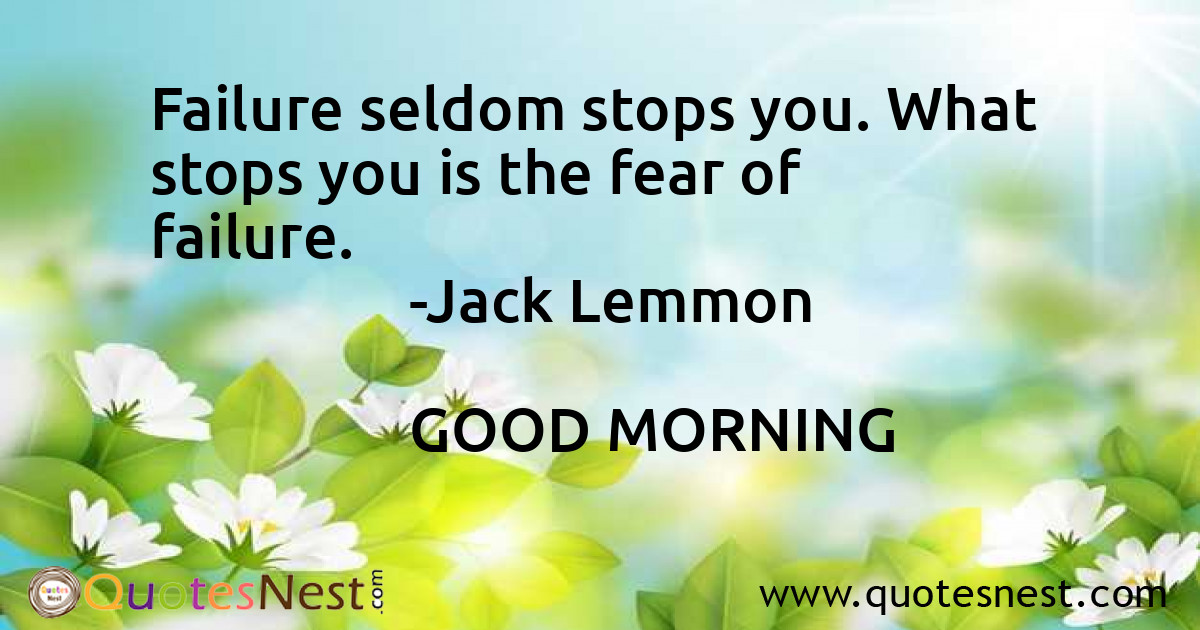 Failure seldom stops you. What stops you is the fear of failure.